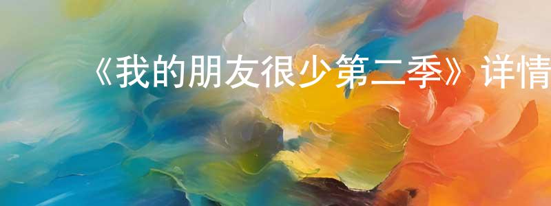 陈柱国发布《我的朋友很少第二季》详情介绍_我的朋友很少第二季已完结在线观看_我的朋友很少第二季迅雷下载_日漫